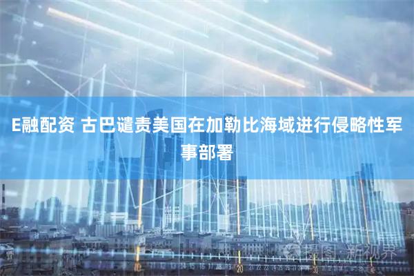 E融配资 古巴谴责美国在加勒比海域进行侵略性军事部署
